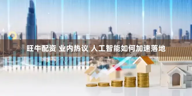 旺牛配资 业内热议 人工智能如何加速落地