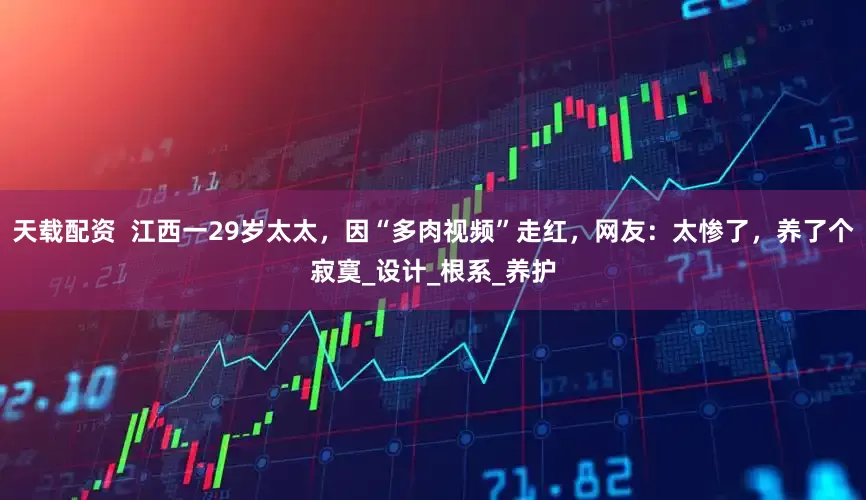 天载配资  江西一29岁太太，因“多肉视频”走红，网友：太惨了，养了个寂寞_设计_根系_养护