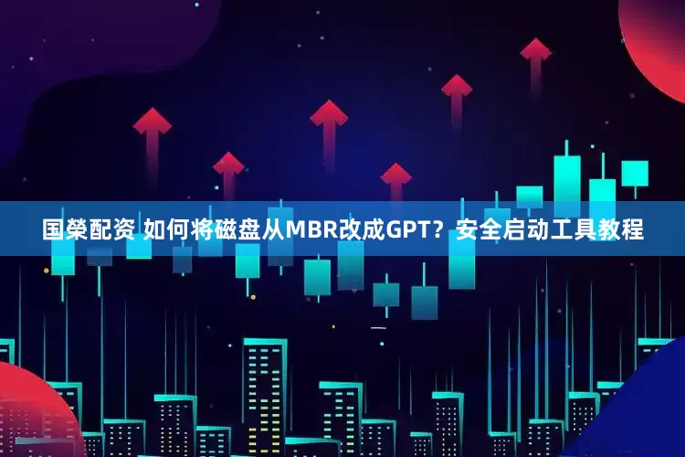 国榮配资 如何将磁盘从MBR改成GPT?安全启动工具教程