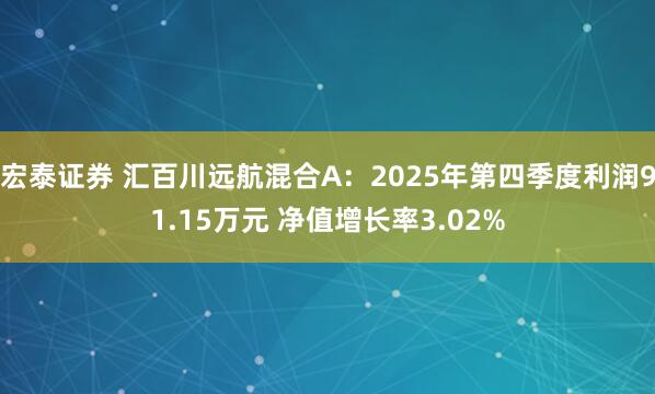 宏泰证券 汇百川远航混合A：2025年第四季度利润91.15万元 净值增长率3.02%